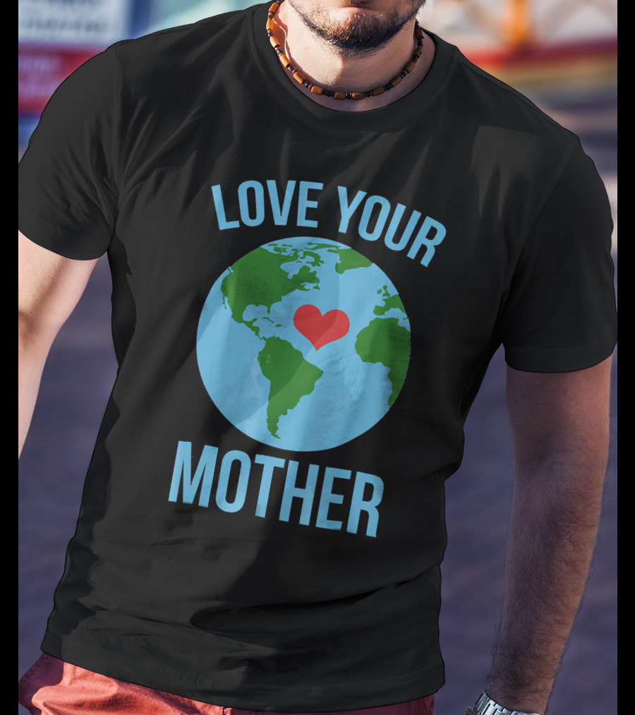 Love Your Mother Earth Day Heart Globe T-Shirt