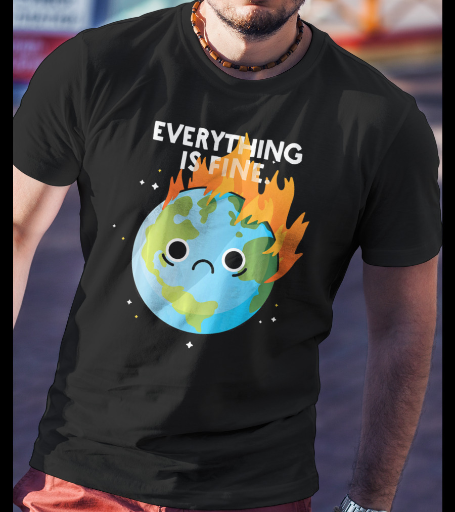 EVERYTHING IS FINE Sad Earth Day Burning Planet Emoji T-Shirt