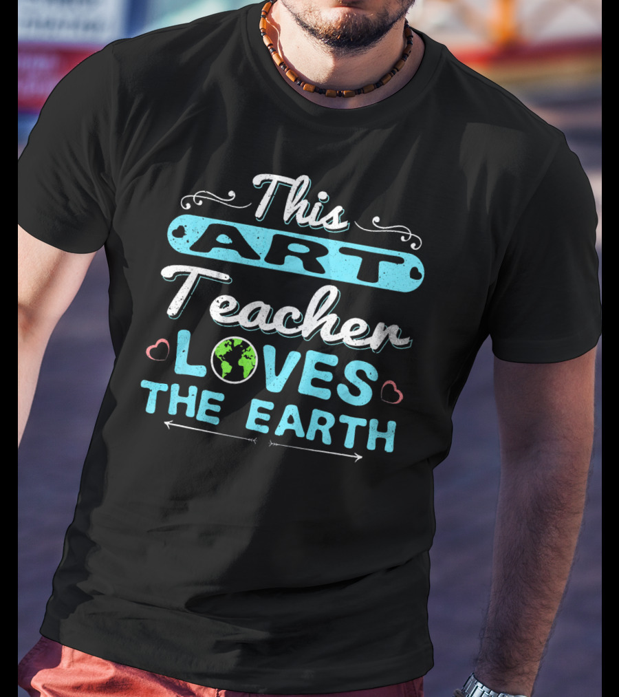This Art Teacher Loves The Earth T-Shirt