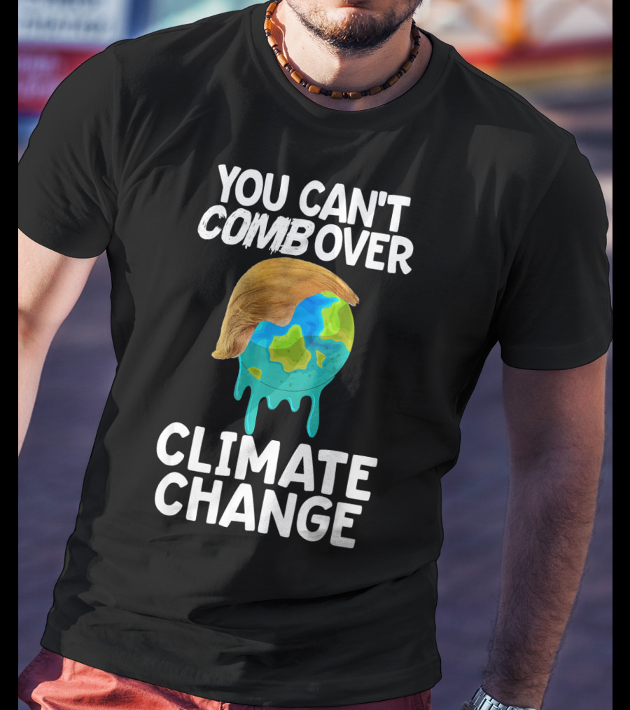 You Can't Combover Climate Change Earth T-Shirt