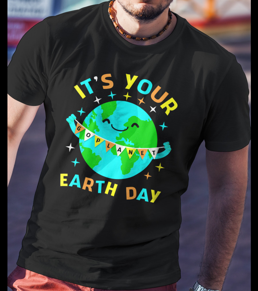 It's Your Go Planet Earth Day T-Shirt