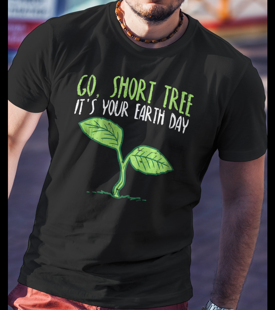 Go Short Tree It's Your Earth Day Green Sprout T-Shirt