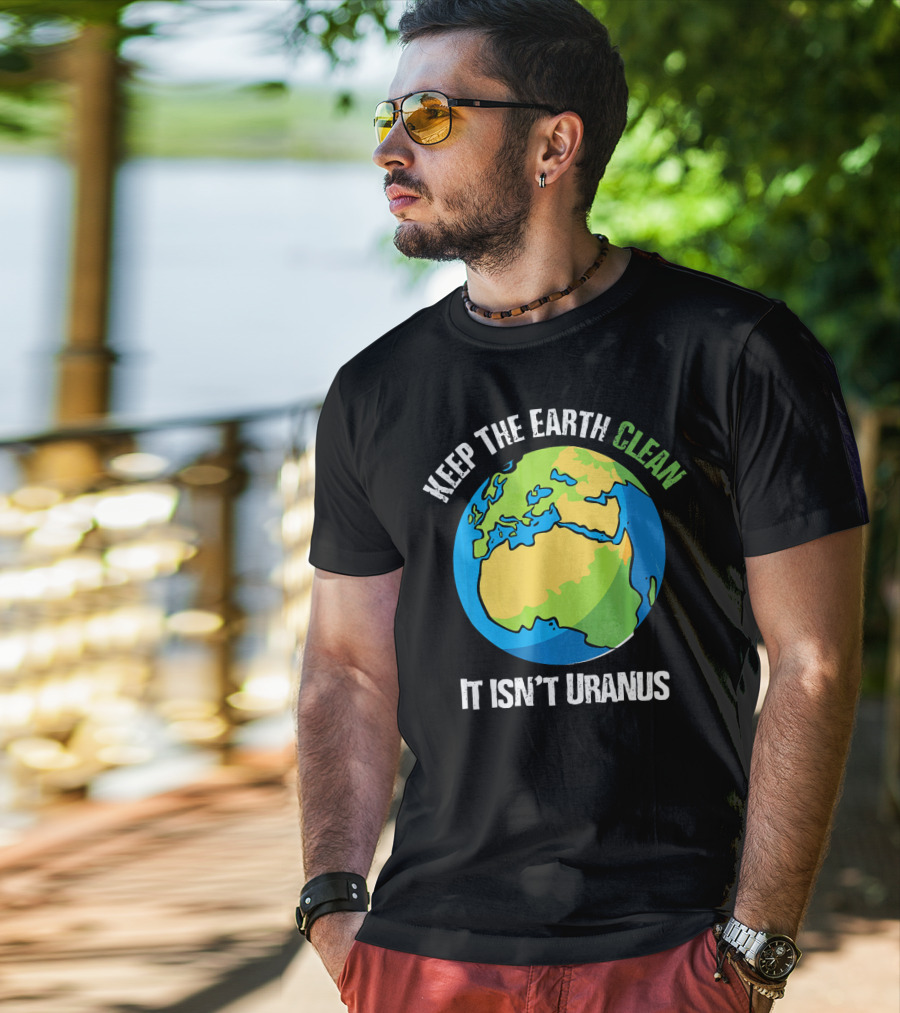 Keep The Earth Clean It Isn't Uranus Planet Earth T-Shirt