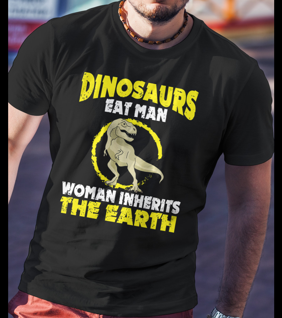 Dinosaurs Eat Man Woman Inherits The Earth T-Shirt