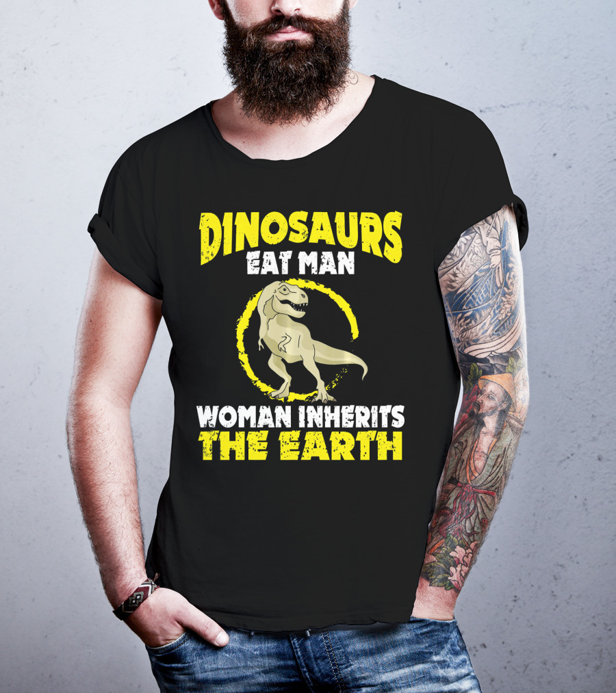 Dinosaurs Eat Man Woman Inherits The Earth T-Shirt