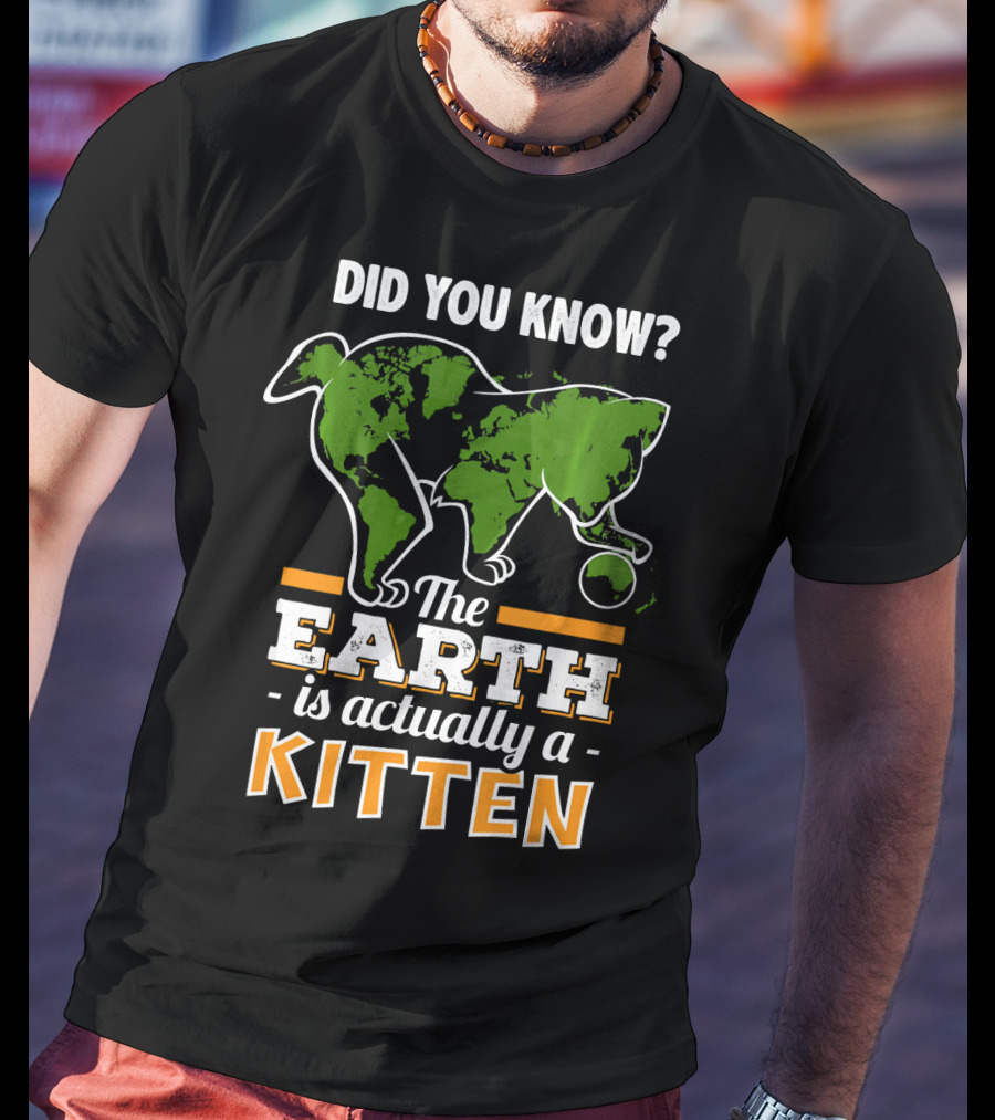 Did You Know The Earth Is Actually A Kitten T-Shirt
