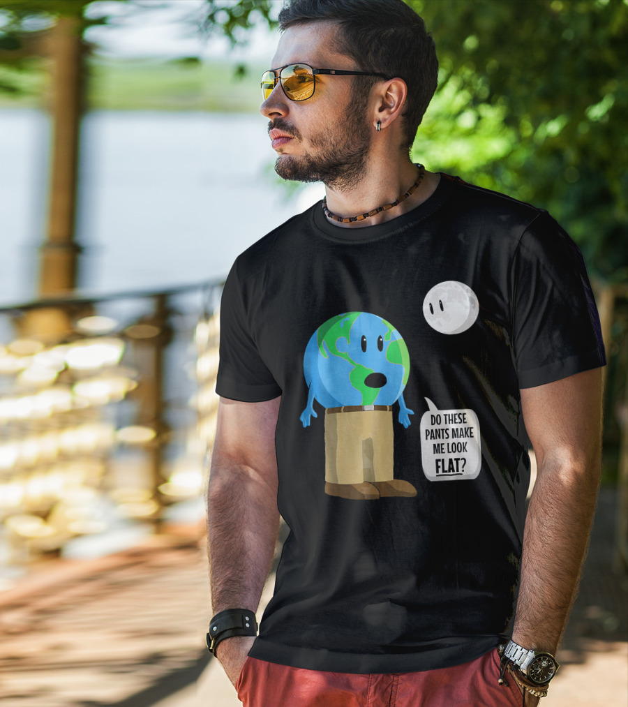 Do These Pants Make Me Look Flat Earth Globe With Talking Moon T-Shirt