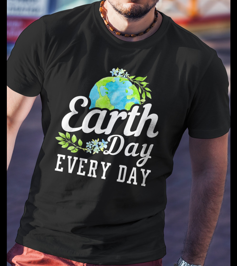 Earth Day Every Day Unique Earth Day T-Shirt