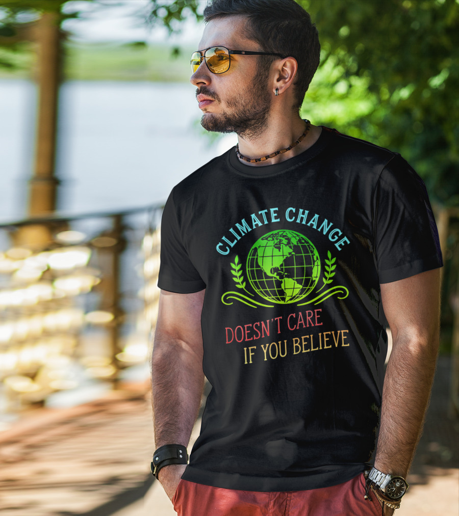 Climate Change Doesn't Care If You Believe Earth Day Activist T-Shirt