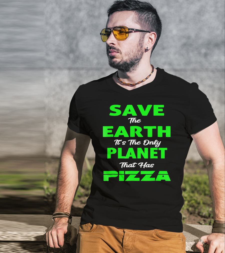 Save The Earth It's The Only Planet That Has Pizza Earth Day T-Shirt