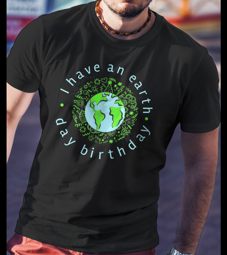 I Have An Earth Day Birthday Globe And Doodle T-Shirt