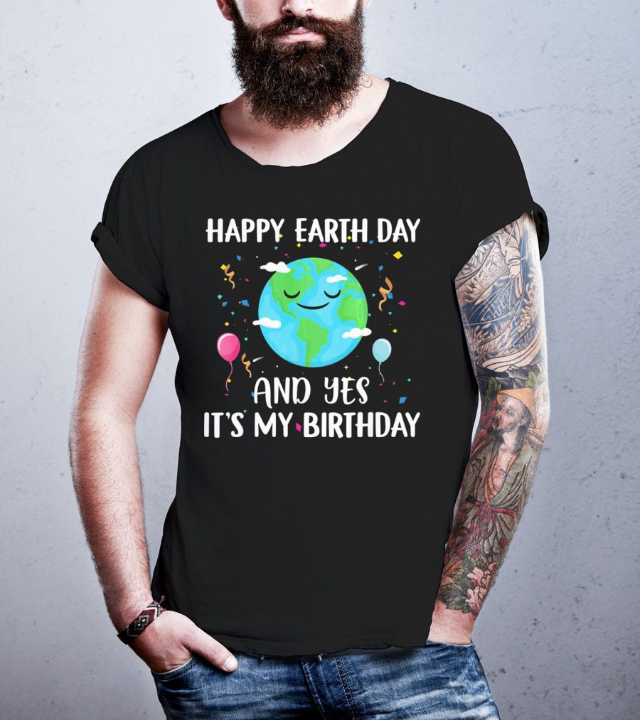 Happy Earth Day And Yes It's My Birthday With Smiling Earth And Balloons T-Shirt