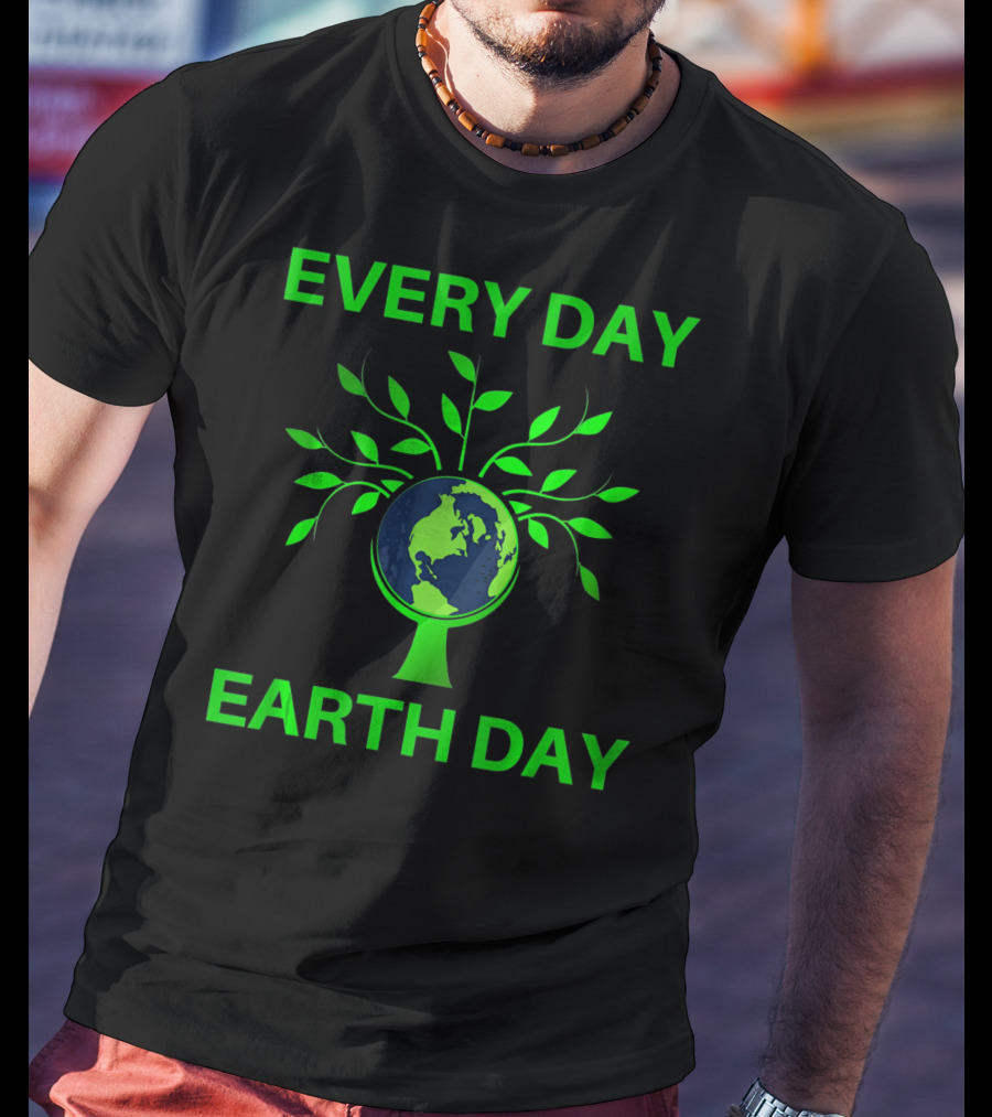Every Day Earth Day Women Men Todd T-Shirt