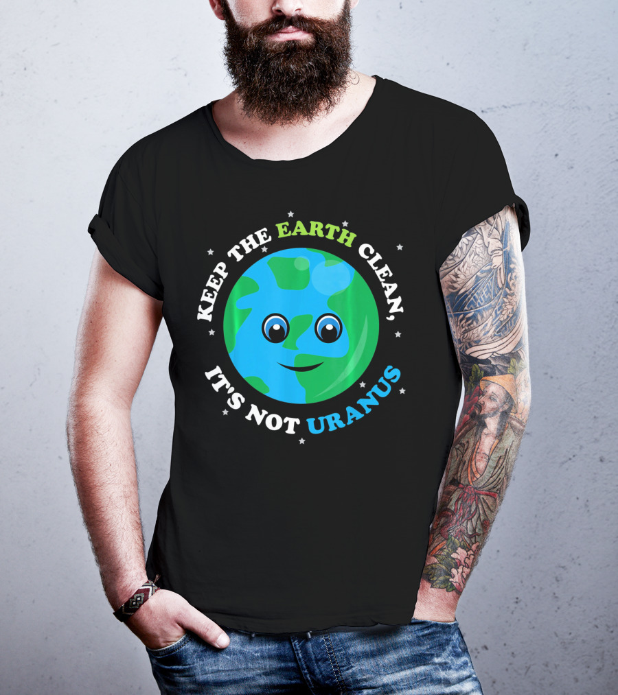 Keep The Earth Clean It's Not Uranus Earth With Smiling Face T-Shirt