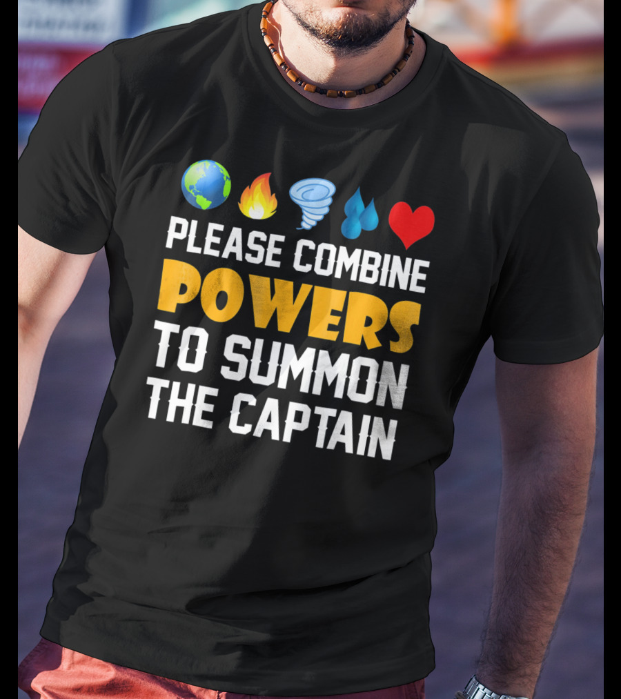 Please Combine Powers To Summon The Captain Earth Fire Wind Water Heart Planet T-Shirt