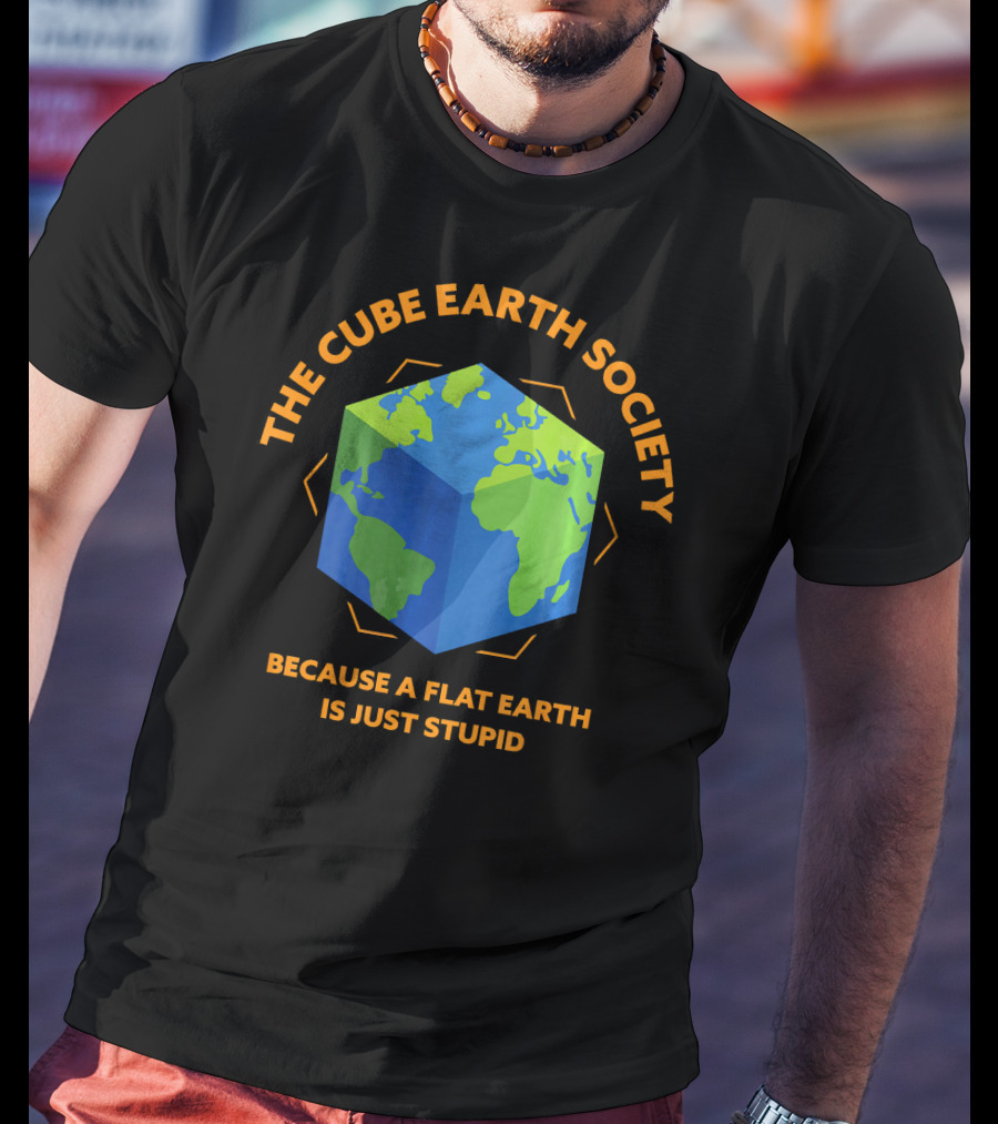 The Cube Earth Society Because A Flat Earth Is Just Stupid T-Shirt