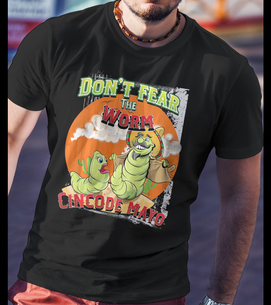 Don't Fear The Worm Cinco DE Mayo T-Shirt