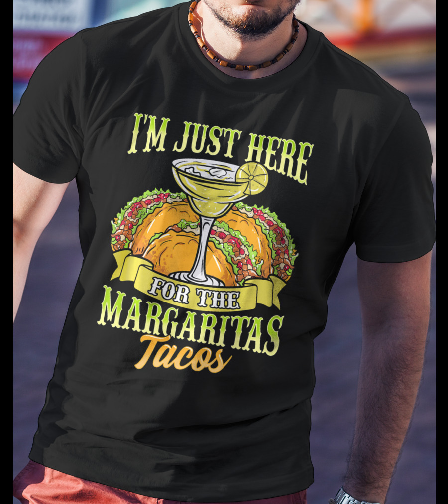 I'm Just Here For The Margaritas Tacos T-Shirt