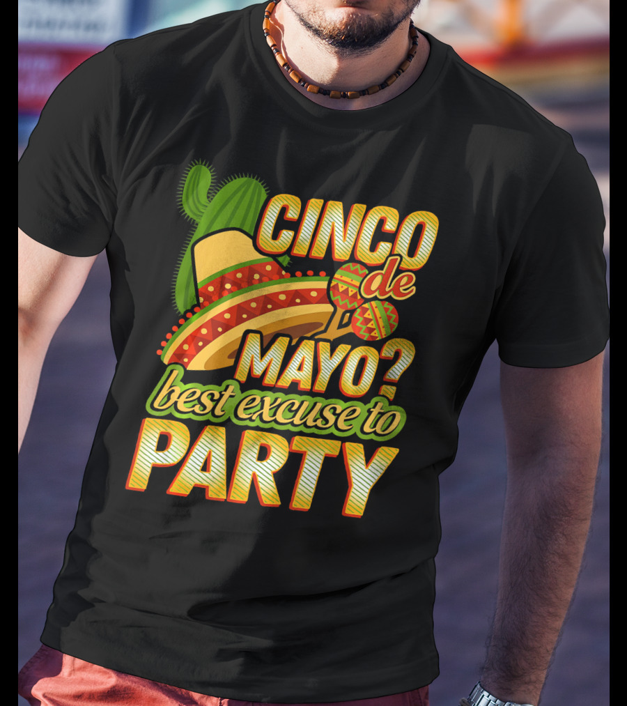 Cinco De Mayo Best Excuse To Party With Sombrero And Maracas T-Shirt