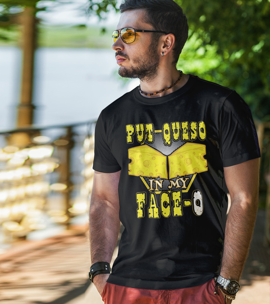 Put Queso In My Face-O T-Shirt