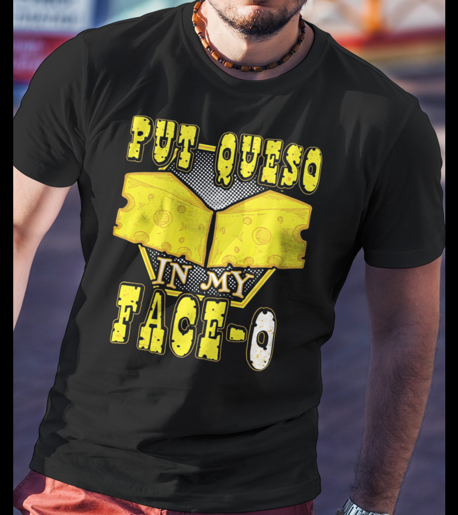 Put Queso In My Face-O T-Shirt