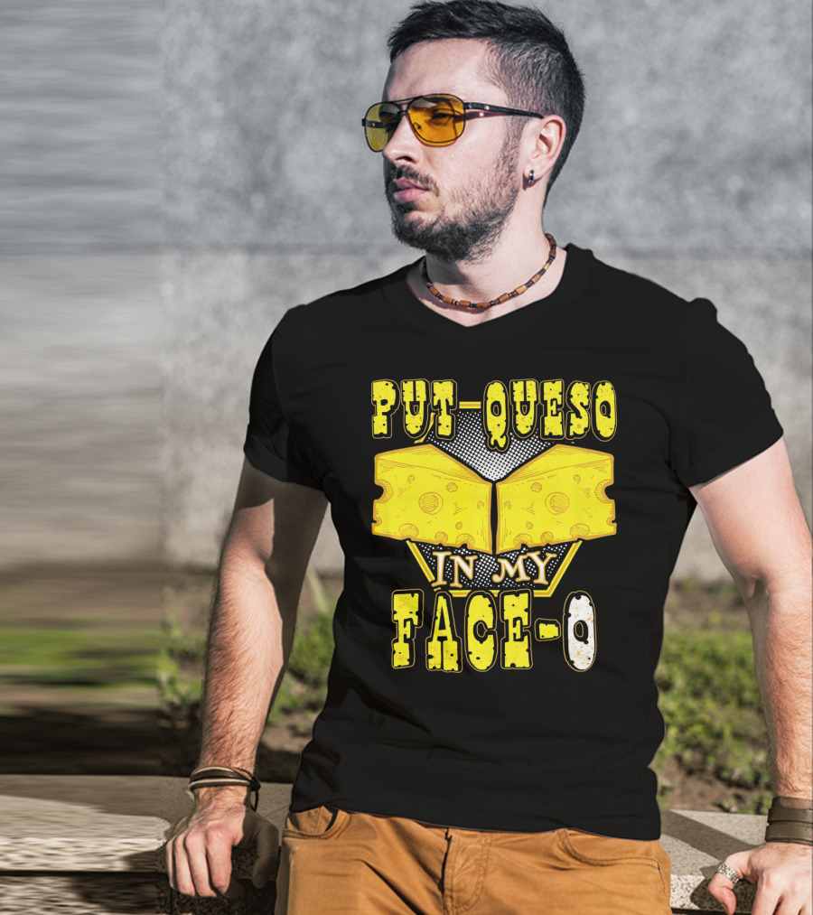 Put Queso In My Face-O T-Shirt
