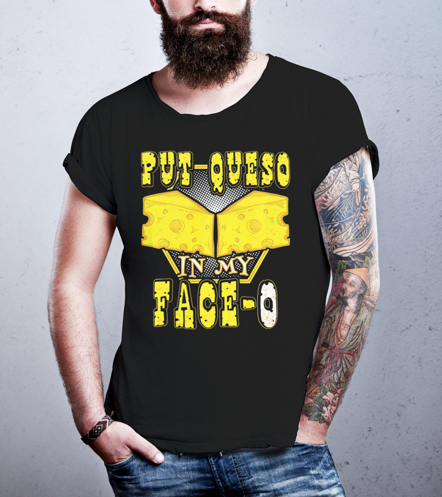 Put Queso In My Face-O T-Shirt
