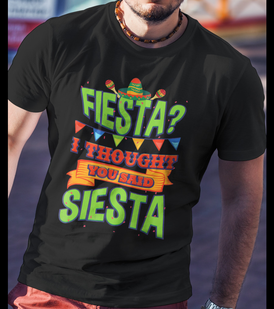 FIESTA? I THOUGHT YOU SAID SIESTA Sombrero Maracas Flags T-Shirt