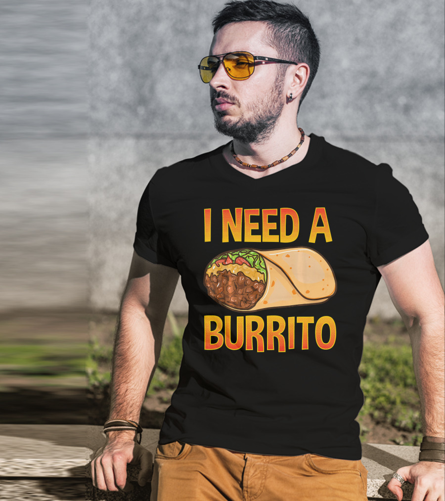 I Need A Burrito Mexican Food Cinco De Mayo T-Shirt