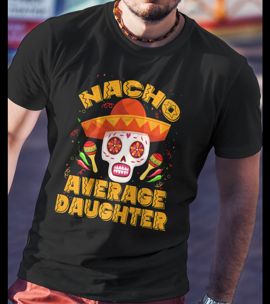 Nacho Average Daughter Sombrero Sugar Skull Maracas Fiesta T-Shirt