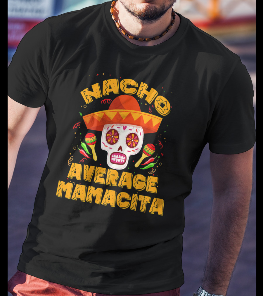 Nacho Average Mamacita Sombrero Sugar Skull Fiesta T-Shirt