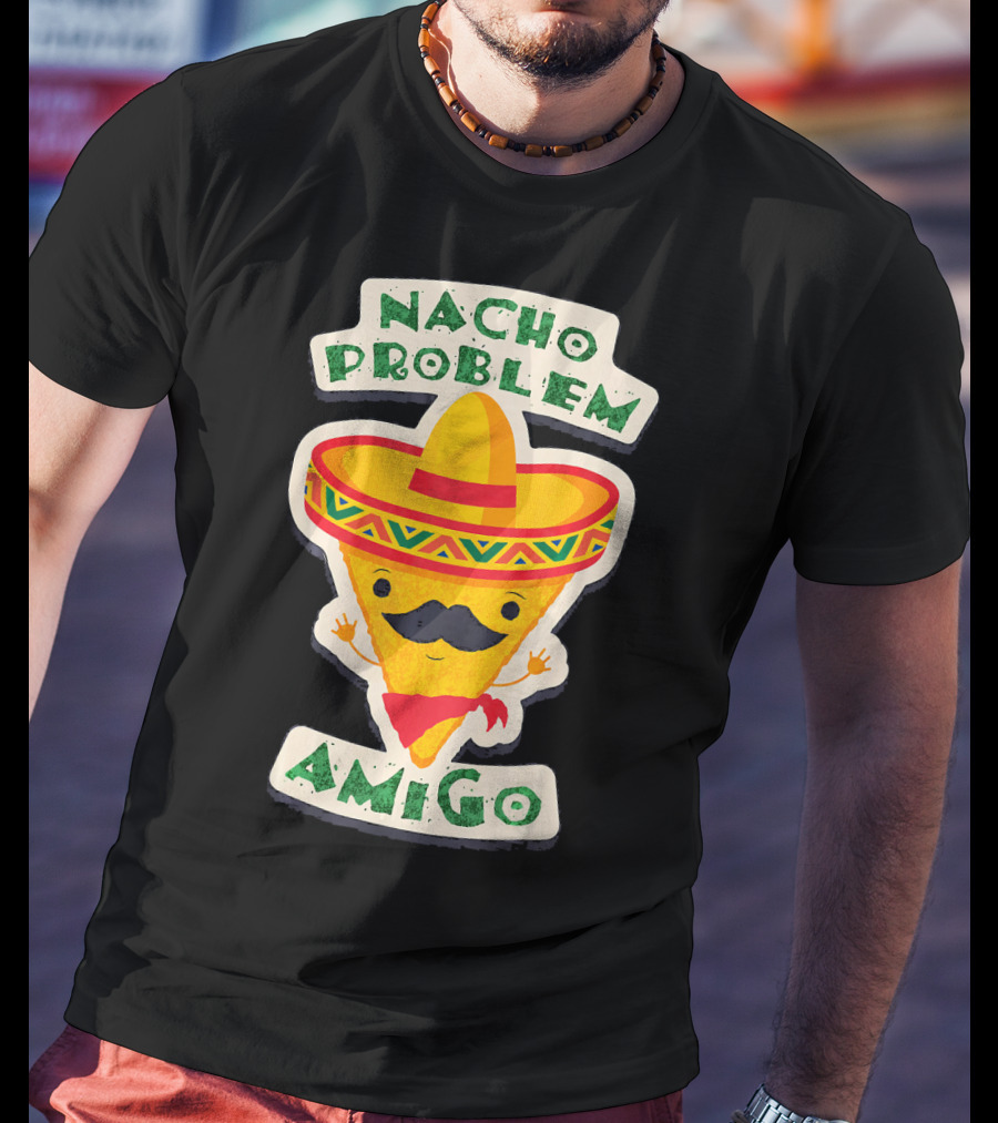 Nacho Problem Amigo Mexican Food Pun Birthday T-Shirt