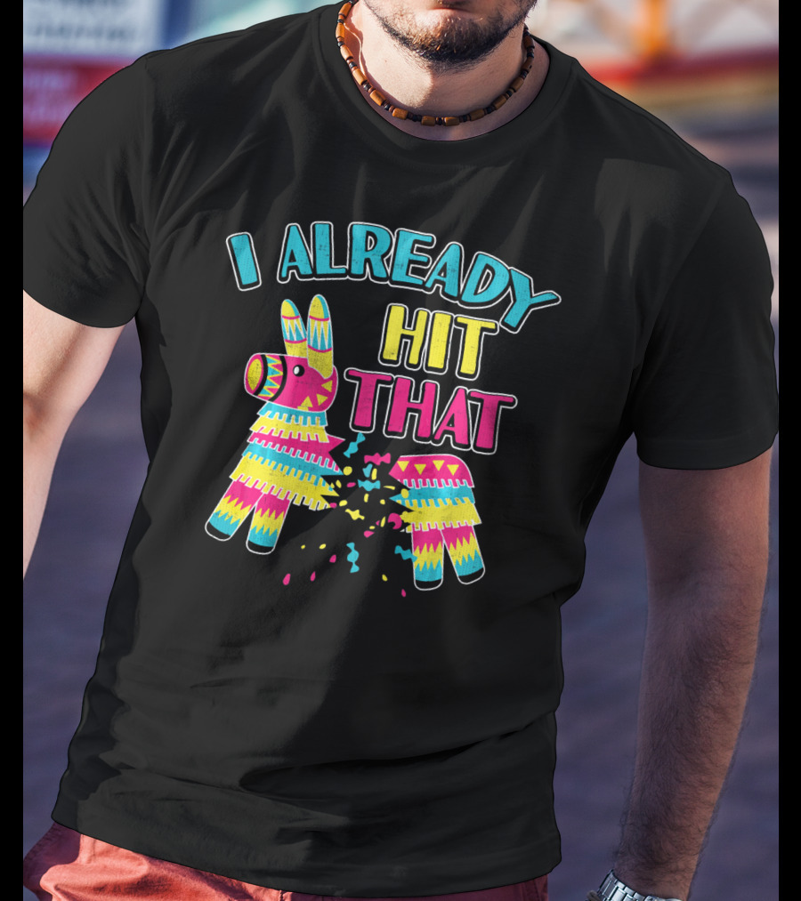 I Already Hit That Pinata Cinco Party T-Shirt