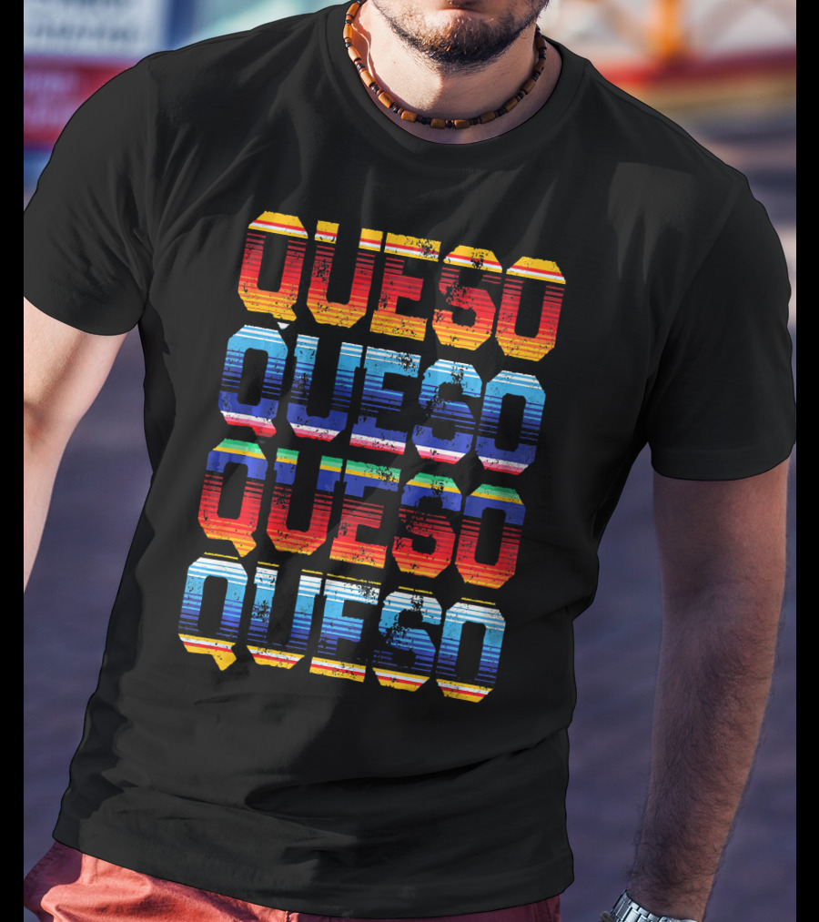 QUESO QUESO QUESO QUESO Serape Colored Mexican Food Love T-Shirt