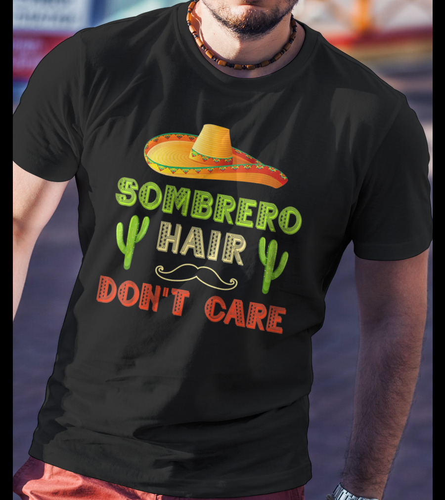 Sombrero Hair Don't Care Cinco De Mayo Fiesta Cactus Mustache T-Shirt