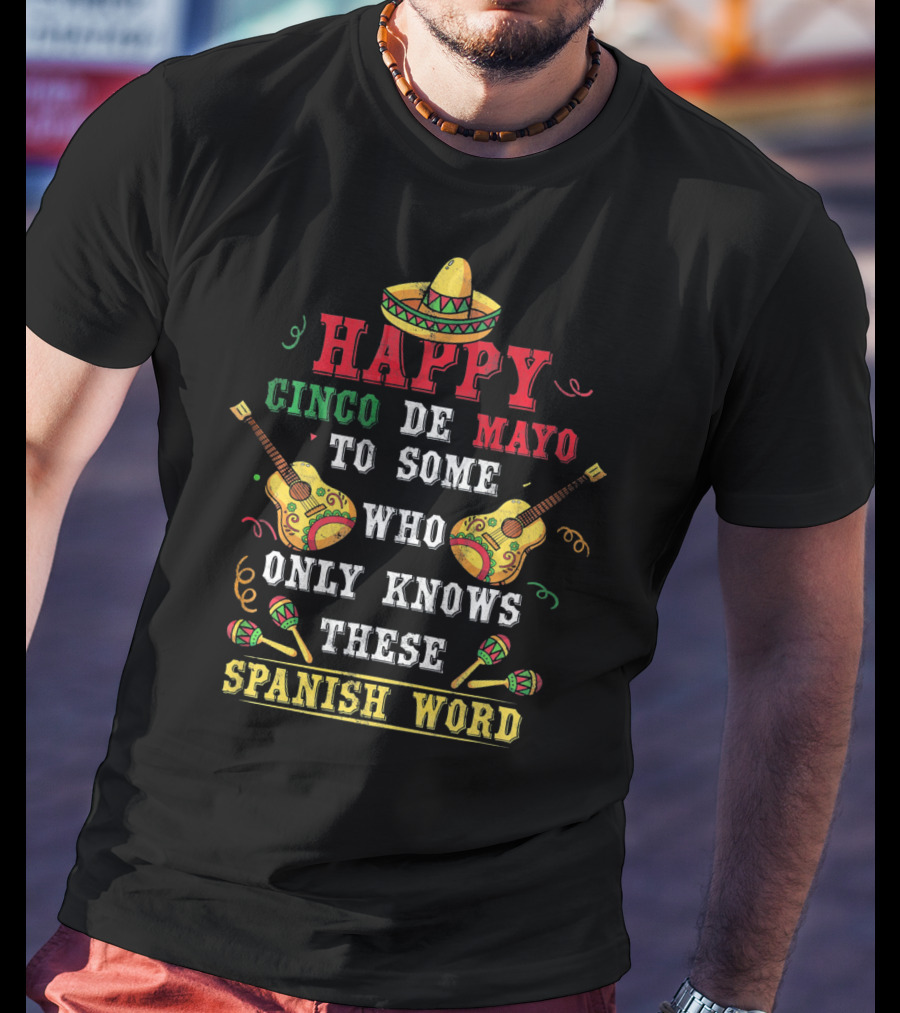 Happy Cinco De Mayo To Some Who Only Knows These Spanish Word T-Shirt