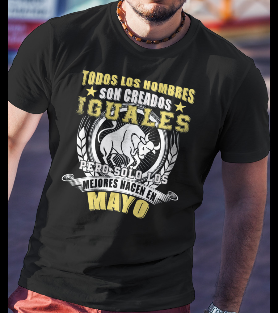 Todos Los Hombres Son Creados Iguales Pero Sólo Los Mejores Nacen En Mayo Tauro T-Shirt