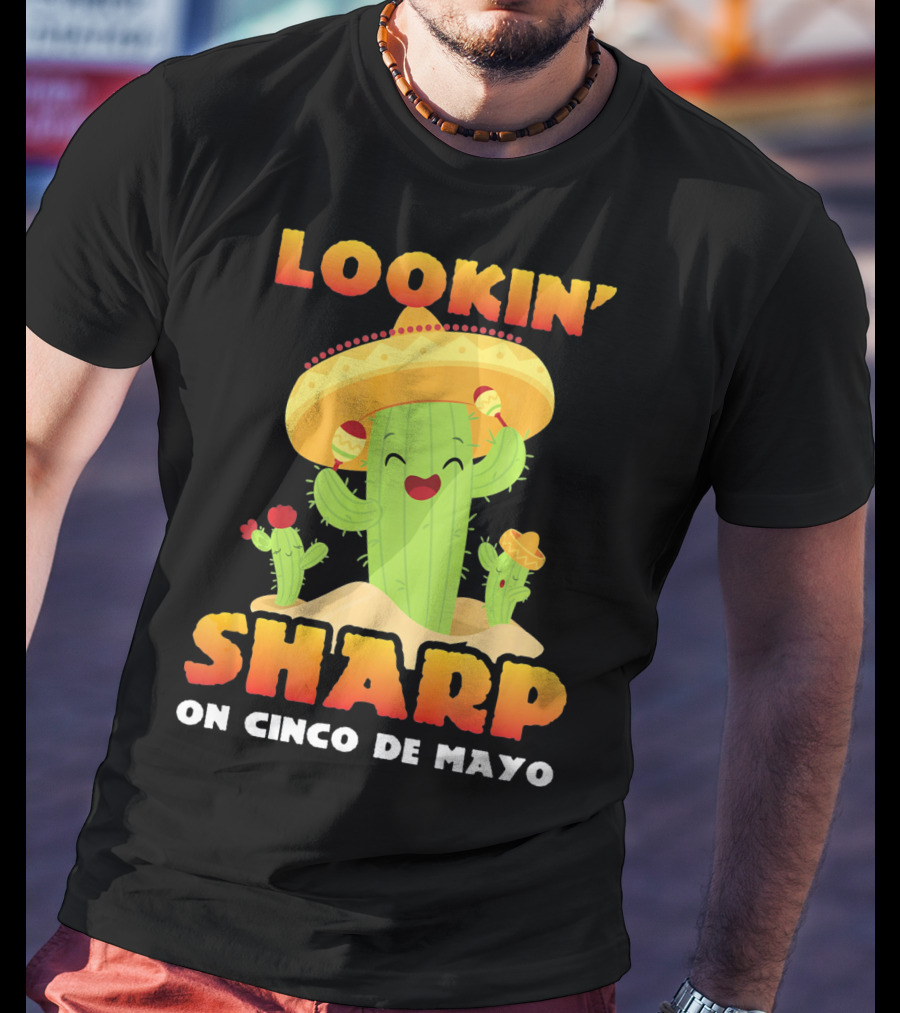 Lookin' Sharp On Cinco De Mayo Cactus Sombrero Fun T-Shirt
