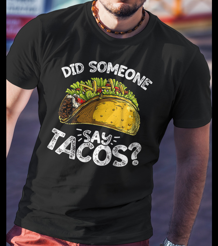 Did Someone Say Tacos Cinco De Mayo Celebration Mexican Food Fiesta T-Shirt