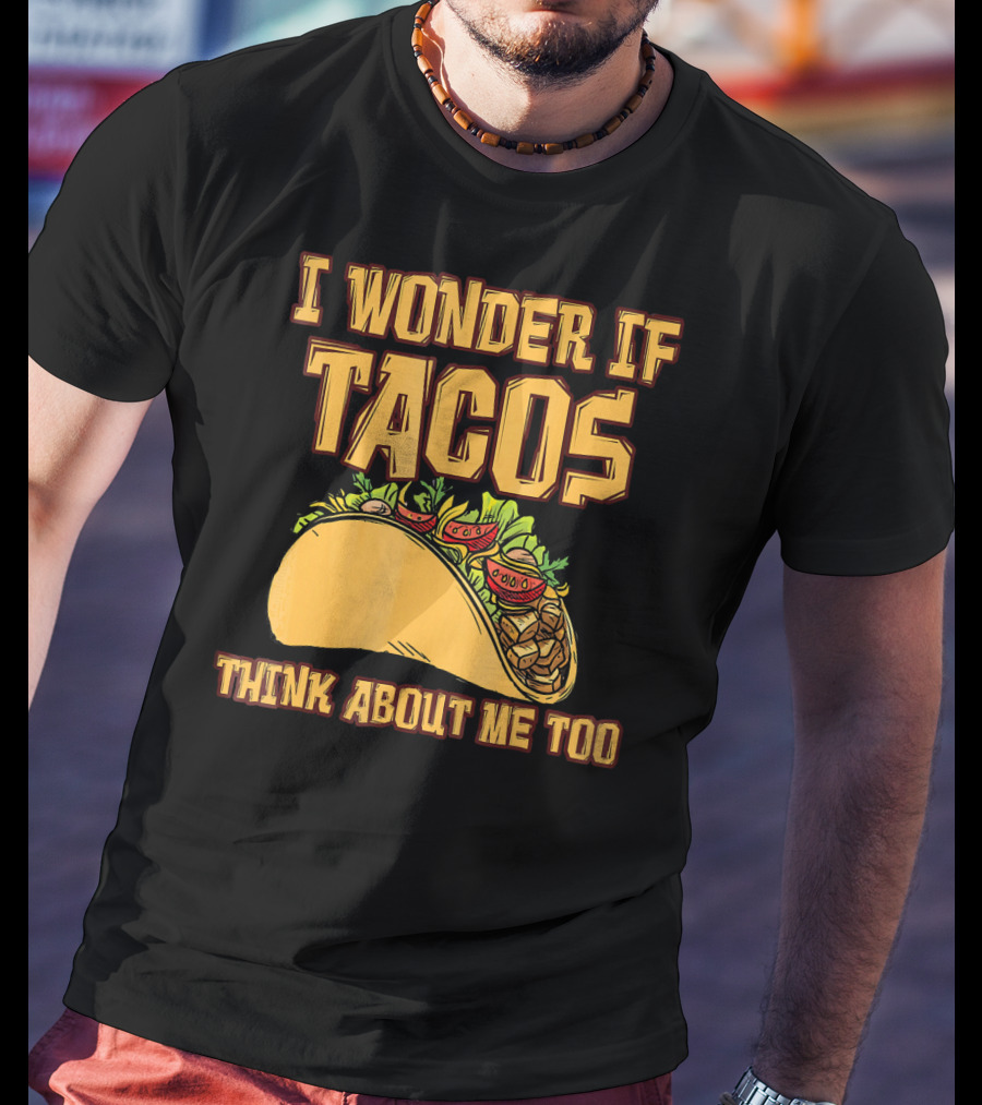 I Wonder If Tacos Think About ME Too T-Shirt