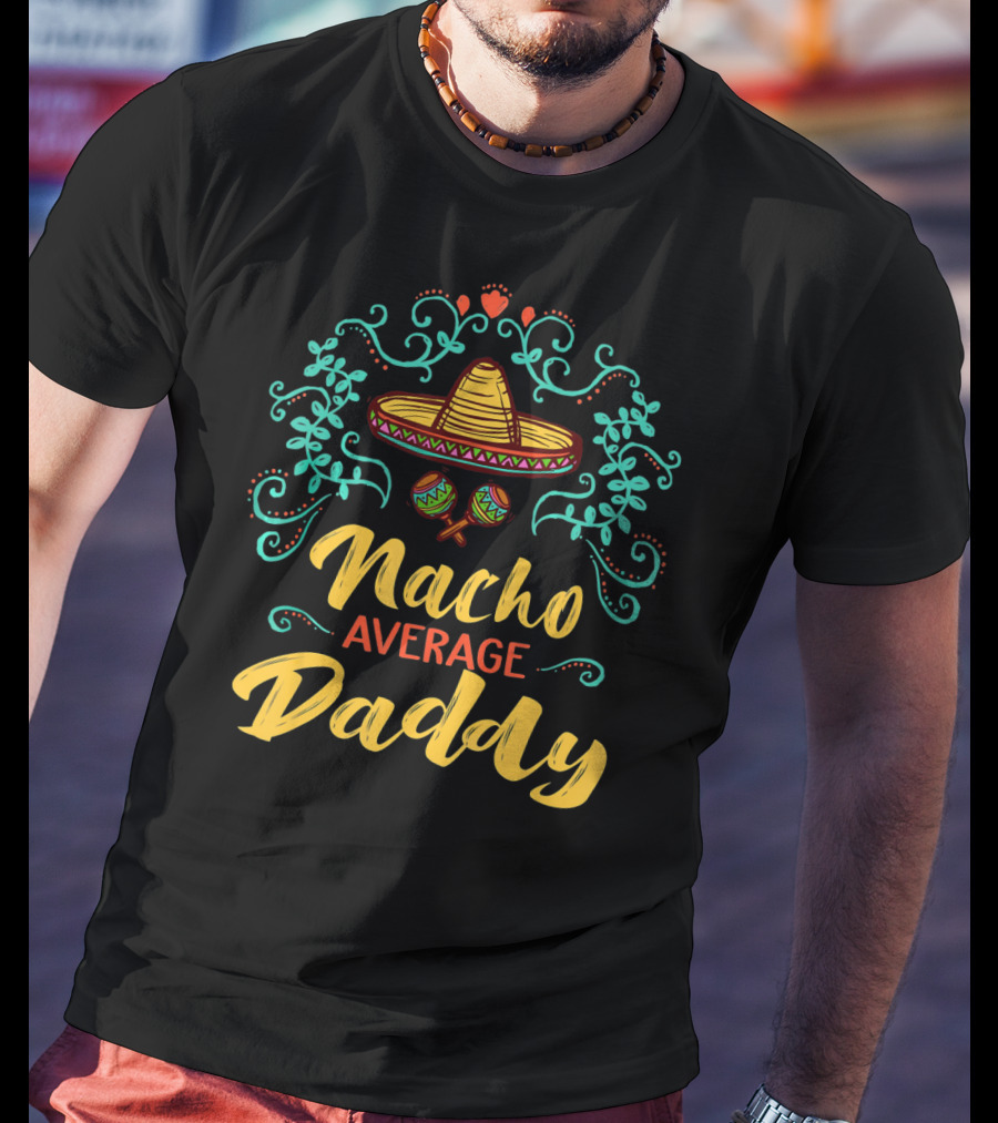 Funny Cinco De Mayo Sombrero Maracas Nacho Average Daddy T-Shirt