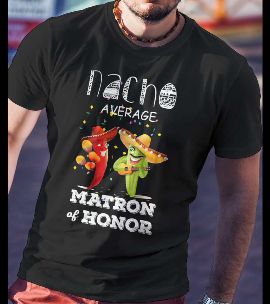 Nacho Average Matron Of Honor Sombrero Guitar Dancing Peppers Fiesta T-Shirt