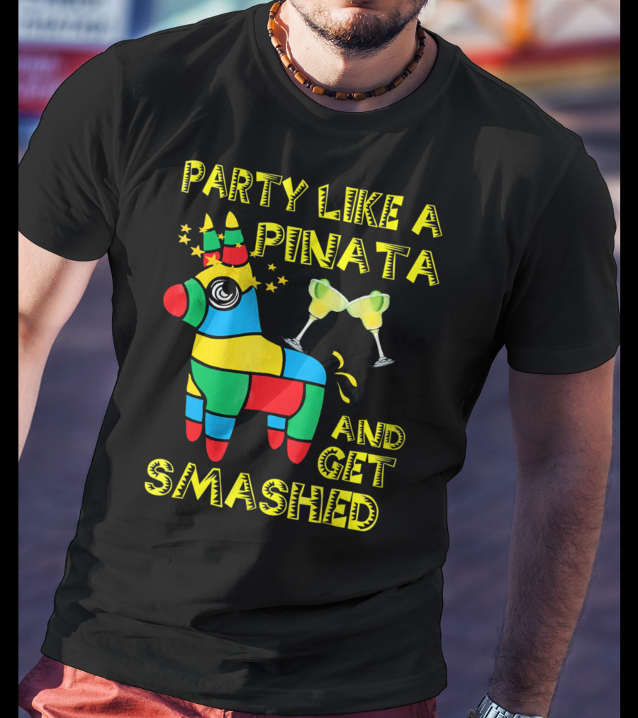 Party Like A Piñata And Get Smashed Cinco De Mayo Party T-Shirt