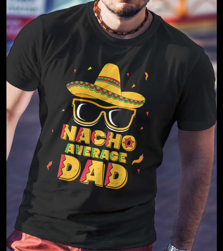 Nacho Average Dad Sombrero Sunglasses Cinco De Fiesta T-Shirt