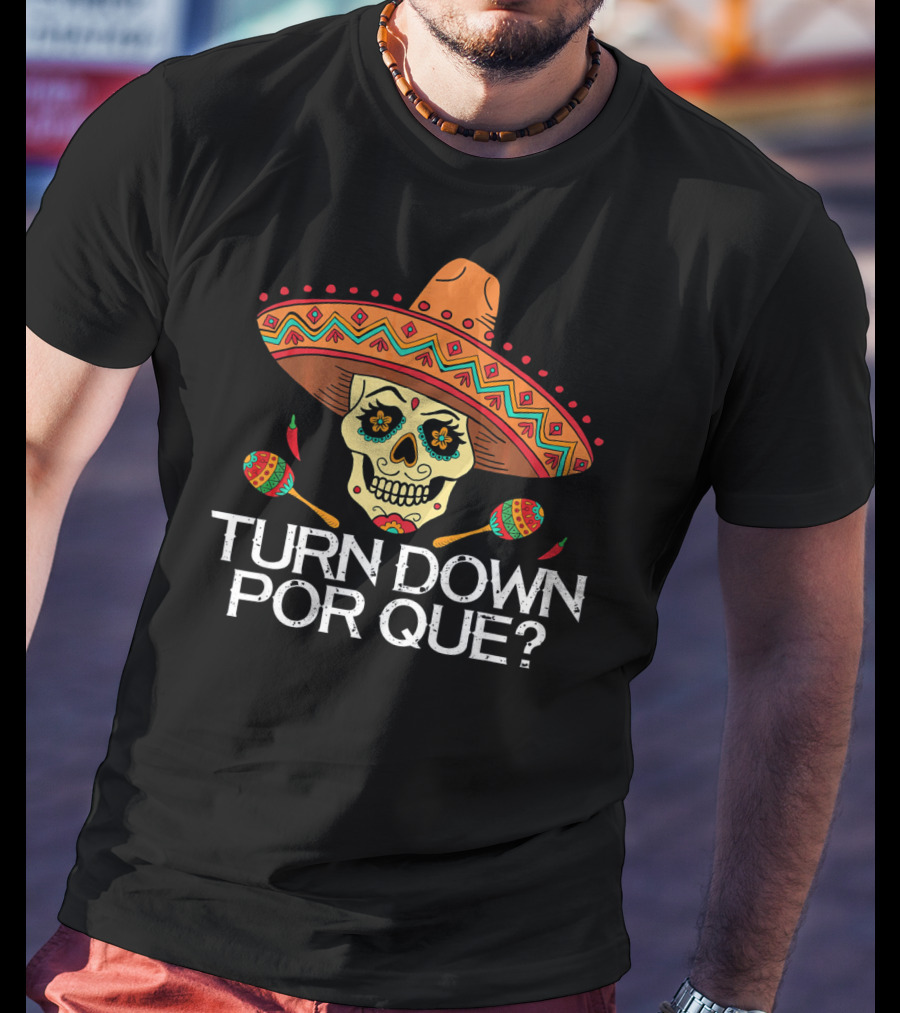 Turn Down Por Que Sugar Skull Sombrero Maracas T-Shirt