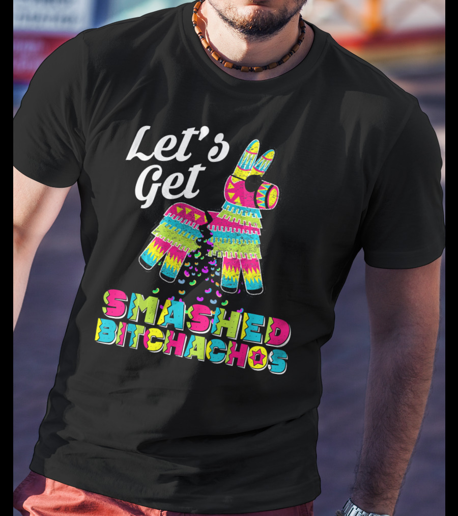 Let's Get Smashed Bitchachos Colorful Piñata Cinco De May T-Shirt