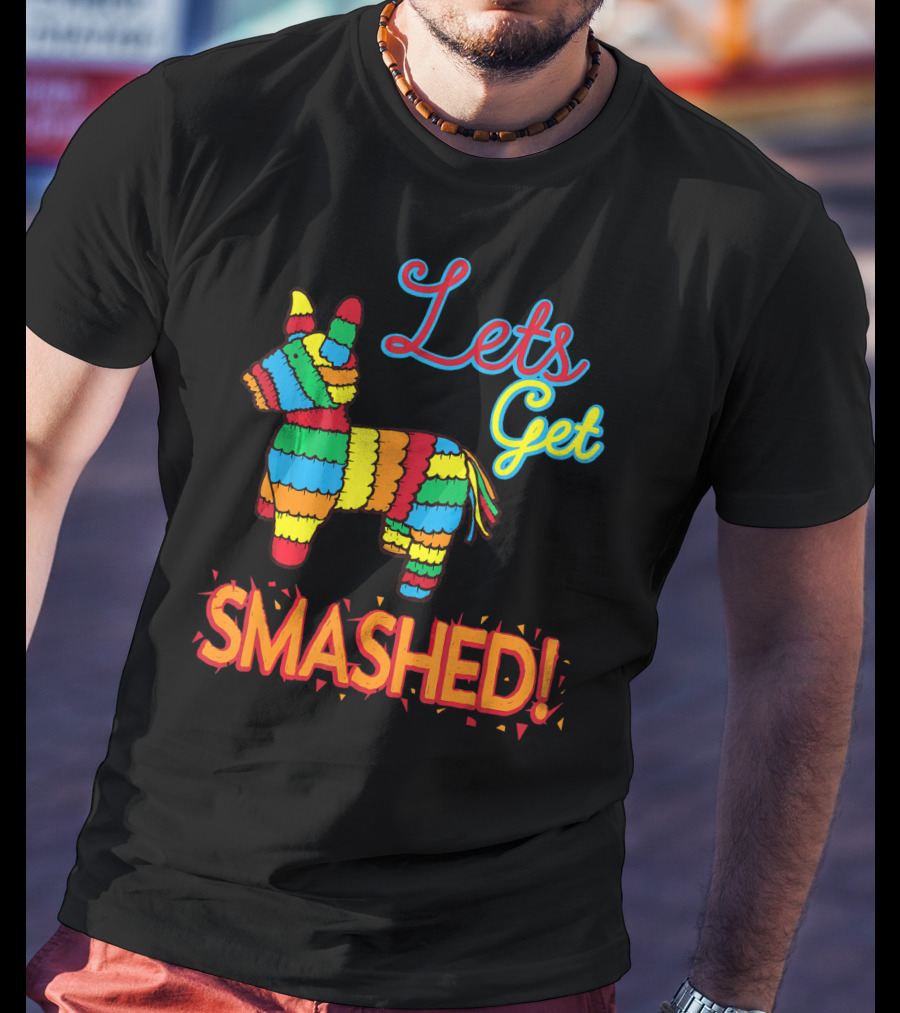 Lets Get Smashed Cinco De Mayo Pinata Fun T-Shirt