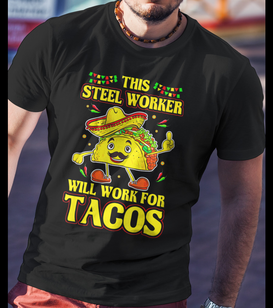 This Steel Worker Will Work For Tacos T-Shirt
