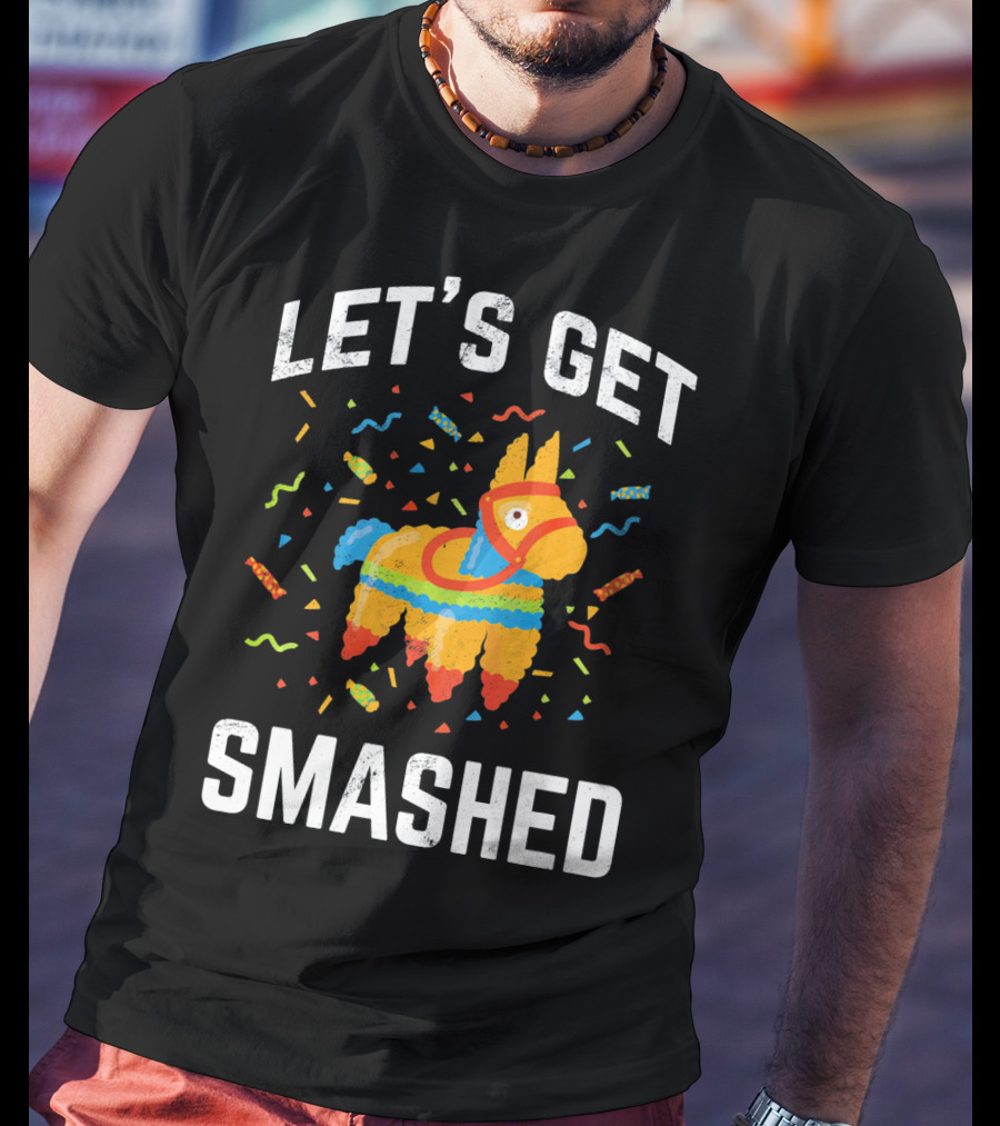Let's Get Smashed Pinata Cinco De Mayo Fun T-Shirt