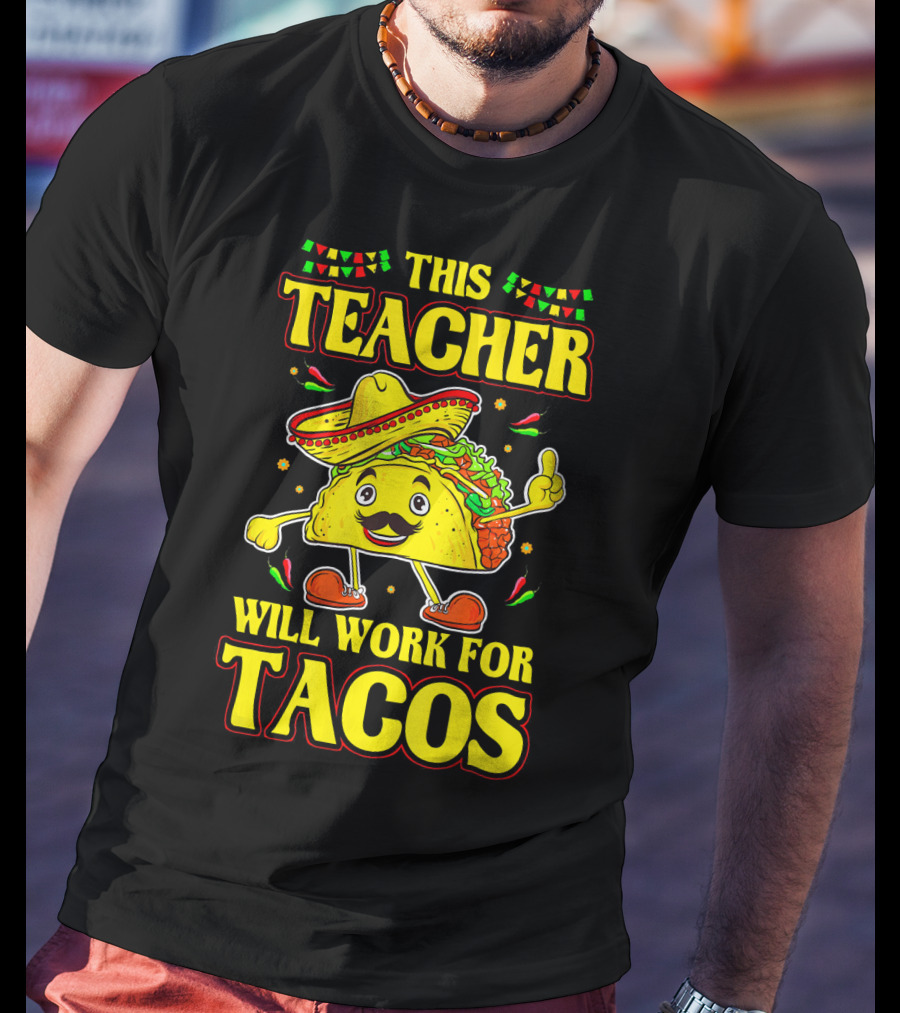 This Teacher Will Work For Tacos Funny Cinco De Mayo Mexican Taco Lover T-Shirt
